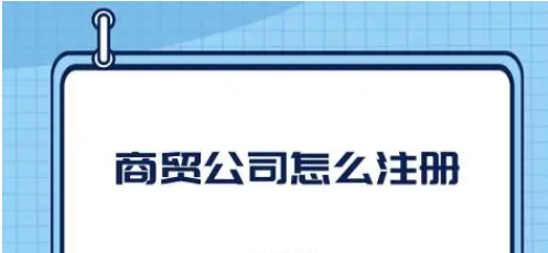 注冊貿易公司需要什么條件？分享商貿公司注冊資料