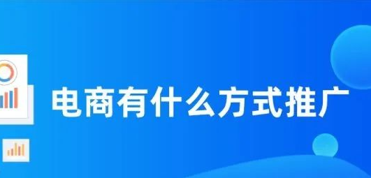 電子商務推廣手段有哪些?常用5種的電商推廣方法 電子商務推廣手段有哪些?常用5種的電商推廣方法