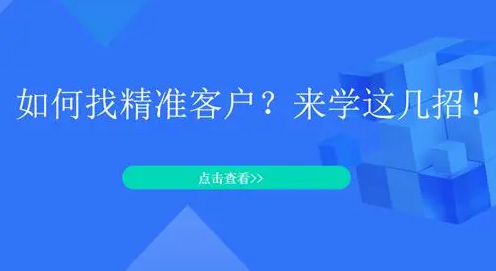 怎么找到精準客戶資源?尋找精準客戶的方法技巧 怎么找到精準客戶資源?尋找精準客戶的方法技巧