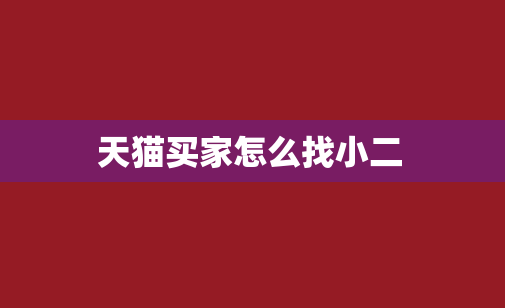 天貓買家怎么找小二?天貓找店小二方法介紹 天貓買家怎么找小二?天貓找店小二方法介紹