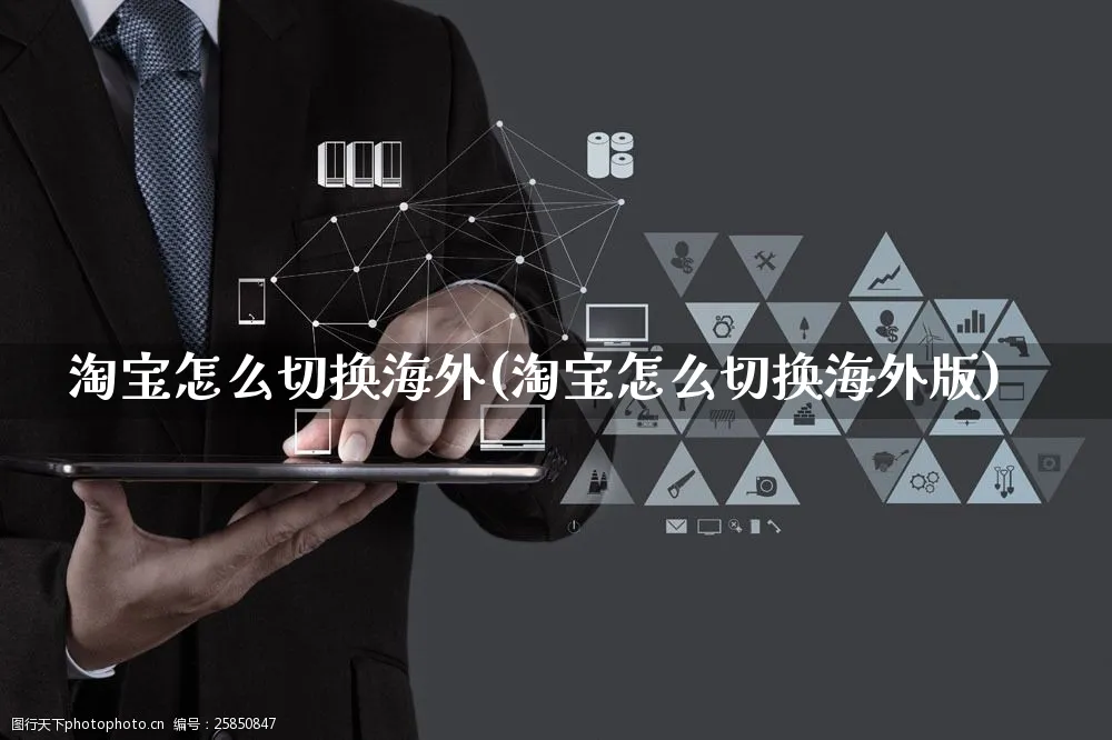 淘宝怎么切换海外(淘宝怎么切换海外版) 淘宝怎么切换海外(淘宝怎么切换海外版)